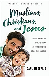 Muslims, Christians, and Jesus: Understanding the World of Islam and Overcoming the Fears That Divide Us (Paperback, Updated and Exp)