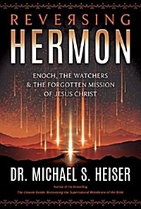 Reversing Hermon: Enoch, the Watchers, and the Forgotten Mission of Jesus Christ (Paperback)