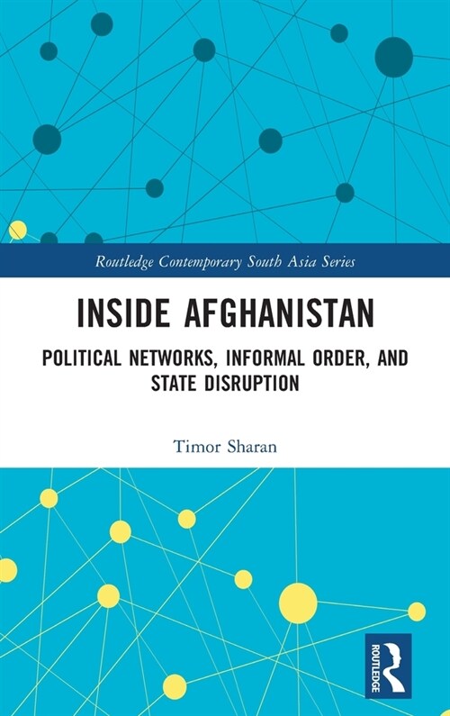 Inside Afghanistan : Political Networks, Informal Order, and State Disruption (Hardcover)