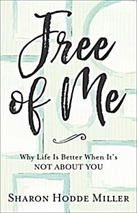 Free of Me: Why Life Is Better When Its Not about You (Paperback)