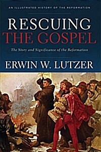 Rescuing the Gospel: The Story and Significance of the Reformation (Paperback)