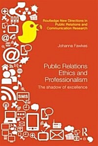 Public Relations Ethics and Professionalism : The Shadow of Excellence (Paperback)