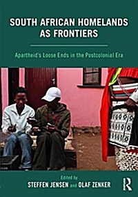 South African Homelands as Frontiers : Apartheid’s Loose Ends in the Postcolonial Era (Paperback)