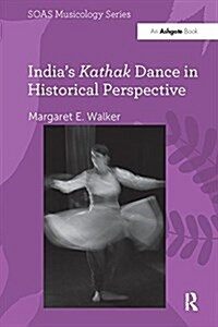 Indias Kathak Dance in Historical Perspective (Paperback)