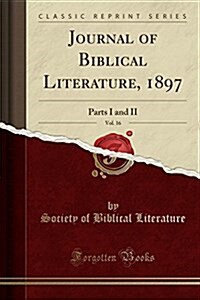 Journal of Biblical Literature, 1897, Vol. 16: Parts I and II (Classic Reprint) (Paperback)