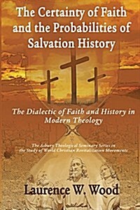 The Certainty of Faith and the Probabilities of Salvation History: The Dialectic of Faith and History in Modern Theology (Paperback)