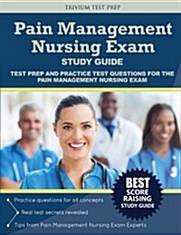 Pain Management Nursing Exam Study Guide: Test Prep and Practice Test Questions for the Pain Management Nursing Exam (Paperback)