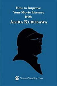 How to Improve Your Movie Literacy with Akira Kurosawa (Paperback)