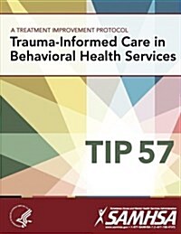 A Treatment Improvement Protocol - Trauma-Informed Care in Behavioral Health Services - Tip 57 (Paperback)