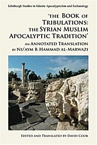 The Book of Tribulations: the Syrian Muslim Apocalyptic Tradition : An Annotated Translation by NuAym b. Hammad Al-Marwazi (Paperback)