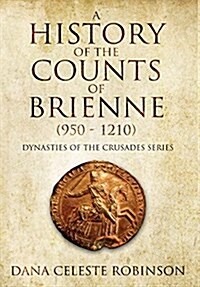 A History of the Counts of Brienne (950 - 1210) (Hardcover)
