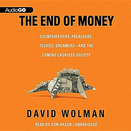 The End of Money: Counterfeiters, Preachers, Techies, Dreamers--And the Coming Cashless Society (Audio CD)