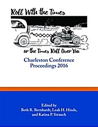 Roll with the Times, or the Times Roll Over You: Charleston Conference Proceedings, 2016 (Paperback)