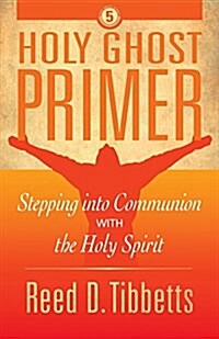 Holy Ghost Primer: Stepping Into Communion with the Holy Spirit (Paperback)