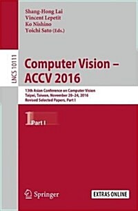 Computer Vision - Accv 2016: 13th Asian Conference on Computer Vision, Taipei, Taiwan, November 20-24, 2016, Revised Selected Papers, Part I (Paperback, 2017)