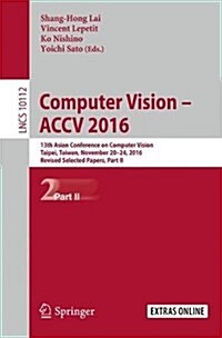 Computer Vision - Accv 2016: 13th Asian Conference on Computer Vision, Taipei, Taiwan, November 20-24, 2016, Revised Selected Papers, Part II (Paperback, 2017)