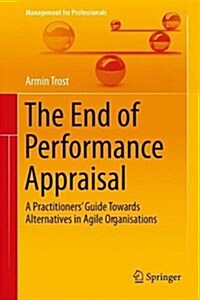 The End of Performance Appraisal: A Practitioners Guide to Alternatives in Agile Organisations (Hardcover, 2017)