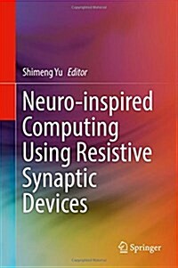 Neuro-Inspired Computing Using Resistive Synaptic Devices (Hardcover, 2017)