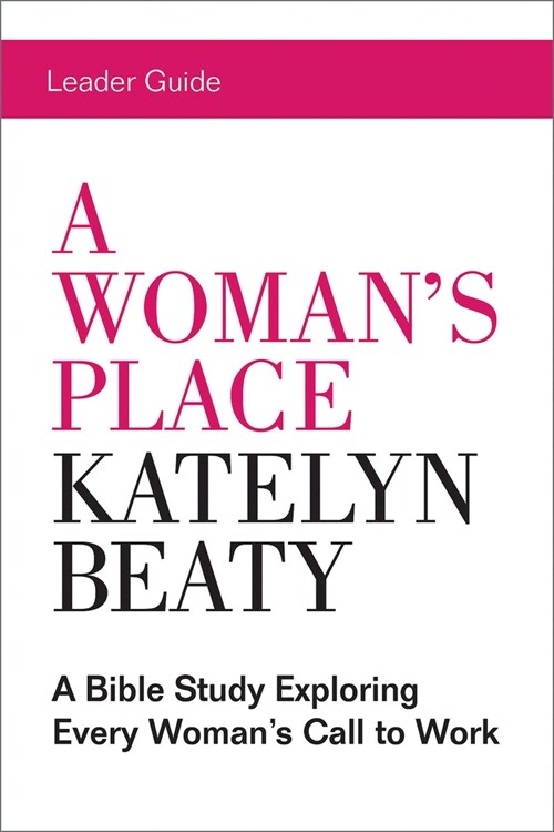 A Womans Place Leader Guide: A Bible Study Exploring Every Womans Call to Work (Paperback)