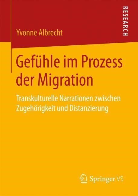 Gef?le Im Prozess Der Migration: Transkulturelle Narrationen Zwischen Zugeh?igkeit Und Distanzierung (Paperback, 1. Aufl. 2017)