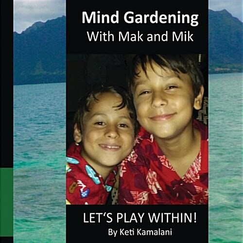 Mind Gardening with Mak and Mik: Lets Play Within! (Paperback)