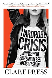Wardrobe Crisis: How We Went from Sunday Best to Fast Fashion (Paperback)