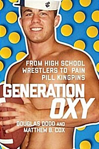 Generation Oxy: From High School Wrestlers to Pain Pill Kingpins (Hardcover)