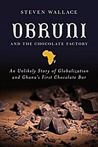 Obroni and the Chocolate Factory: An Unlikely Story of Globalization and Ghanas First Gourmet Chocolate Bar (Hardcover)