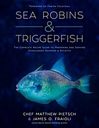 Sea Robins, Triggerfish & Other Overlooked Seafood: The Complete Guide to Preparing and Serving Bycatch (Hardcover)