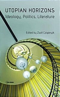 Utopian Horizons: Ideology, Politics, Literature (Hardcover)
