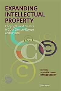 Expanding Intellectual Property: Copyrights and Patents in 20th Century Europe and Beyond (Hardcover)