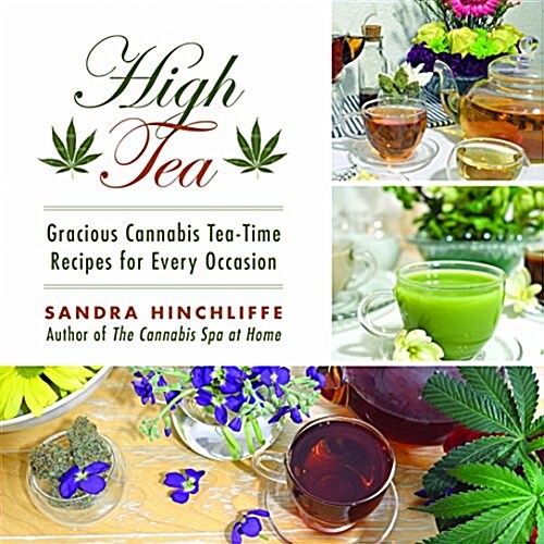 High Tea: Gracious Cannabis Tea-Time Recipes for Every Occasion (Hardcover)