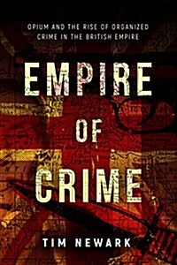Empire of Crime: Opium and the Rise of Organized Crime in the British Empire (Hardcover)