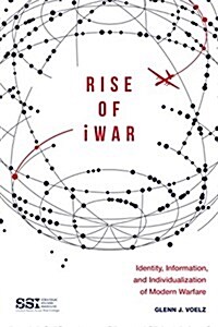 Rise of Iwar: Identity, Information, and the Individualization of Modern Warfare (Paperback)