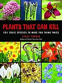 Plants That Can Kill: 101 Toxic Species to Make You Think Twice (Paperback)