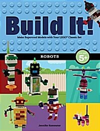 Build It! Robots: Make Supercool Models with Your Favorite Lego(r) Parts (Paperback)