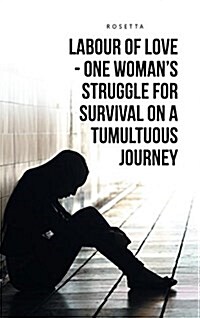Labour of Love - One Womans Struggle for Survival on a Tumultuous Journey (Hardcover)