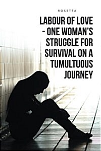 Labour of Love - One Womans Struggle for Survival on a Tumultuous Journey (Paperback)