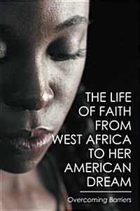 The Life of Faith from West Africa to Her American Dream: Overcoming Barriers (Paperback)
