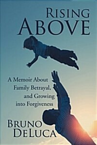 Rising Above: A Memoir about Family Betrayal, and Growing Into Forgiveness (Paperback)