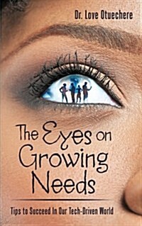 The Eyes on Growing Needs: Tips to Succeed in Our Tech-Driven World (Paperback)