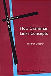 How Grammar Links Concepts: Verb-Mediated Constructions, Attribution, Perspectivizing (Hardcover)