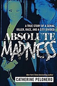 Absolute Madness: A True Story of a Serial Killer, Race, and a City Divided (Hardcover)