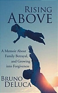 Rising Above: A Memoir about Family Betrayal, and Growing Into Forgiveness (Hardcover)