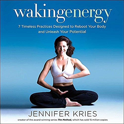 Waking Energy: 7 Timeless Practices Designed to Reboot Your Body and Unleash Your Potential (Audio CD)