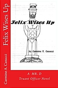 Felix Wises Up: A Mr. D Truant Officer Novel (Paperback)