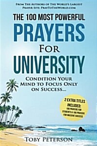 Prayer the 100 Most Powerful Prayers for University 2 Amazing Bonus Books to Pray for Students & Success: Condition Your Mind to Focus Only on Success (Paperback)