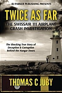 Twice as Far: The True Story of Swissair Flight 111 Airplane Crash Investigation (Paperback)
