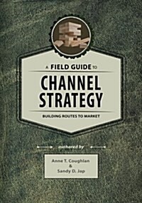 A Field Guide to Channel Strategy: Building Routes to Market (Paperback)