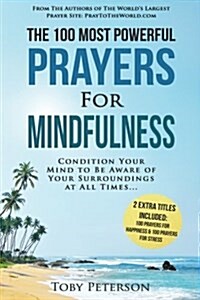 Prayer the 100 Most Powerful Prayers for Mindfulness 2 Amazing Bonus Books to Pray for Happiness & Stress: Condition Your Mind to Be Aware of Your Sur (Paperback)